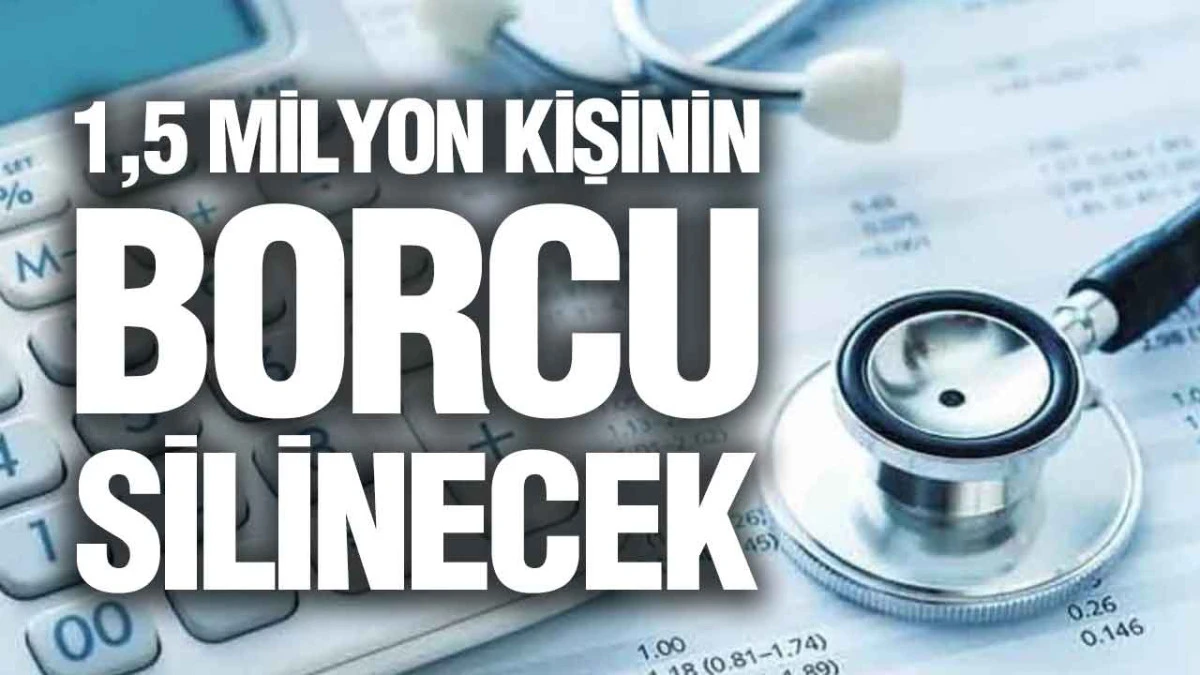 1,5 Milyon Kişinin Borcu Silinecek