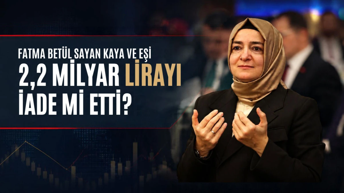 2,2 milyar liralık para iddiası: Fatma Bet&uuml;l Sayan Kaya ve eşi i&ccedil;in yeni gelişme