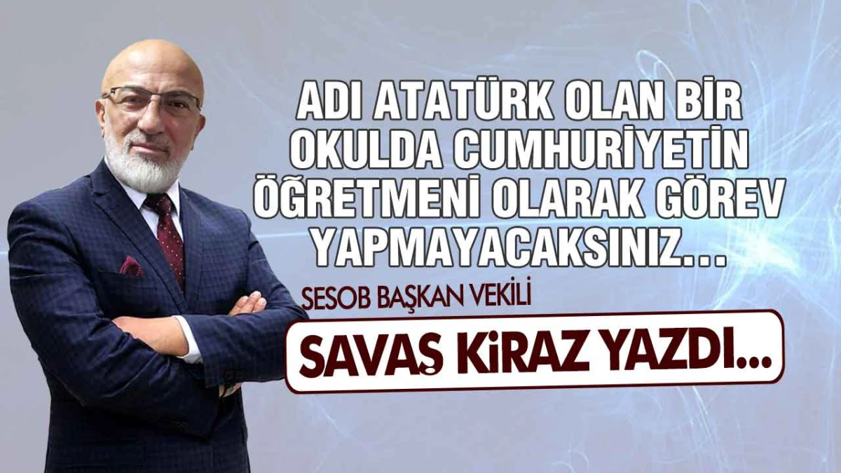 Adı Atatürk Olan Bir Okulda Cumhuriyetin Öğretmeni Olarak Görev Yapmayacaksınız