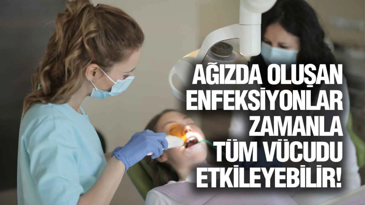 Ağızda Oluşan Enfeksiyonlar Zamanla T&uuml;m V&uuml;cudu Etkileyebilir!