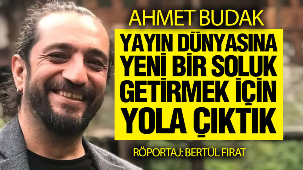 Ahmet Budak, ‘Amacımız Yeni Yazarlara Şans Tanımak’