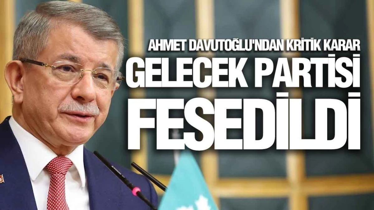 Ahmet Davutoğlu Parti Siyasetinden &Ccedil;ekildiğini Duyurdu, Gelecek Partisi kapanıyor