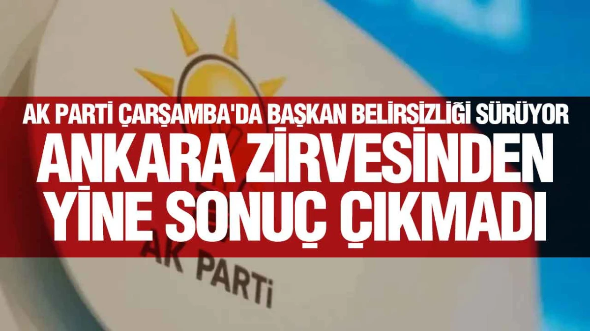 AK Parti &Ccedil;arşamba İl&ccedil;e Başkanlığına Atama Yapılamadı