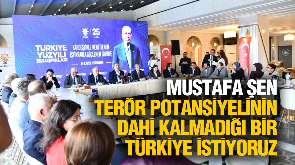 AK Parti&rsquo;li Mustafa Şen&rsquo;den Samsun&rsquo;da &lsquo;Ter&ouml;rs&uuml;z T&uuml;rkiye&rsquo; mesajı