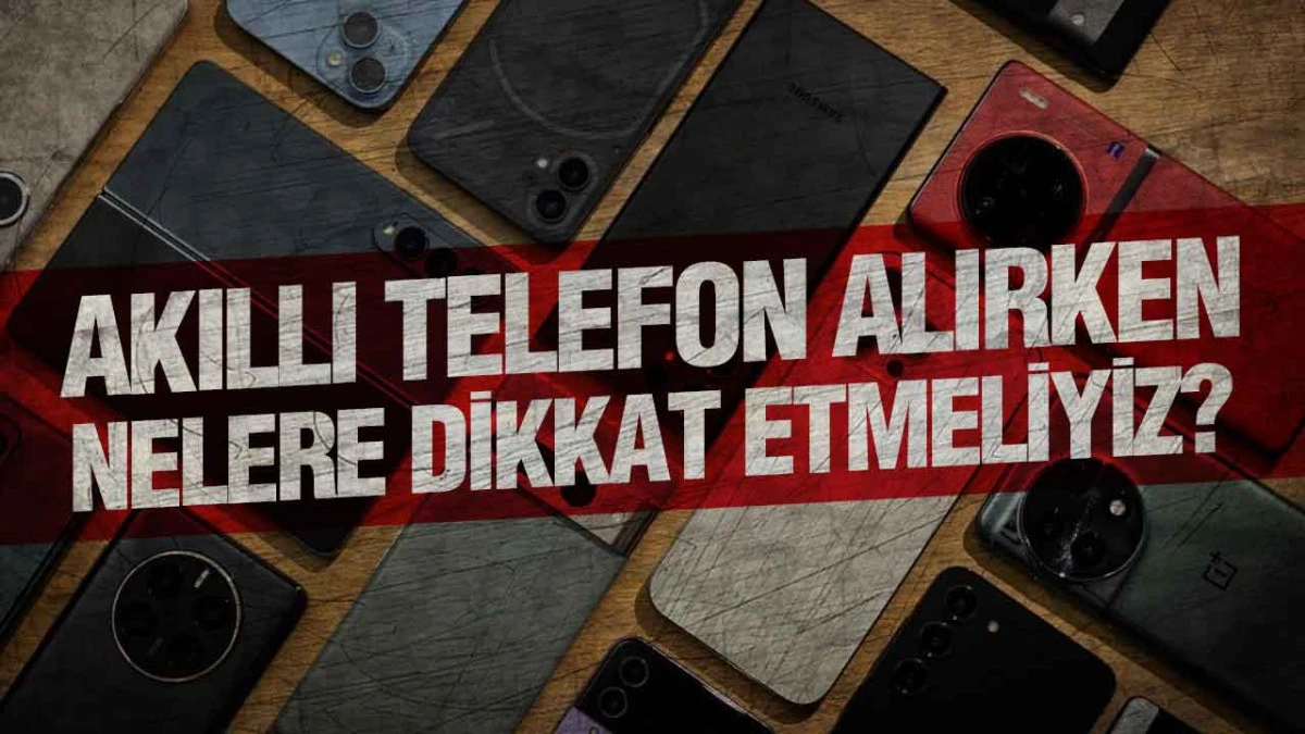 Akıllı Telefon Alırken Nelere Dikkat Etmeliyiz?