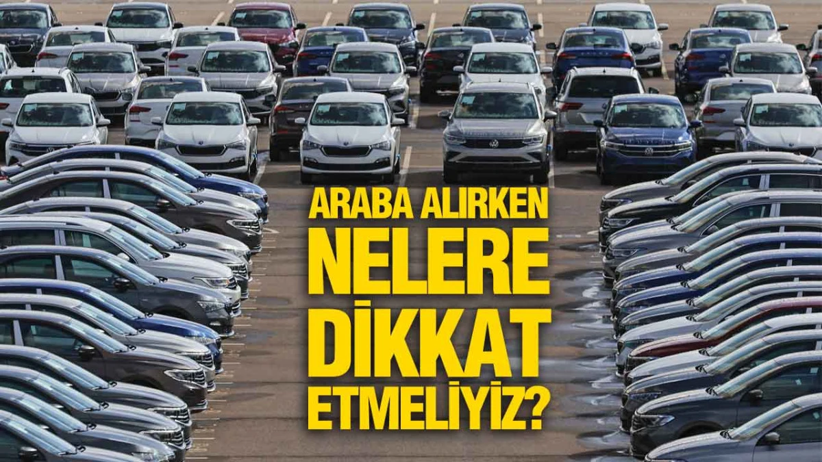 Araba Alırken Nelere Dikkat Etmeliyiz?