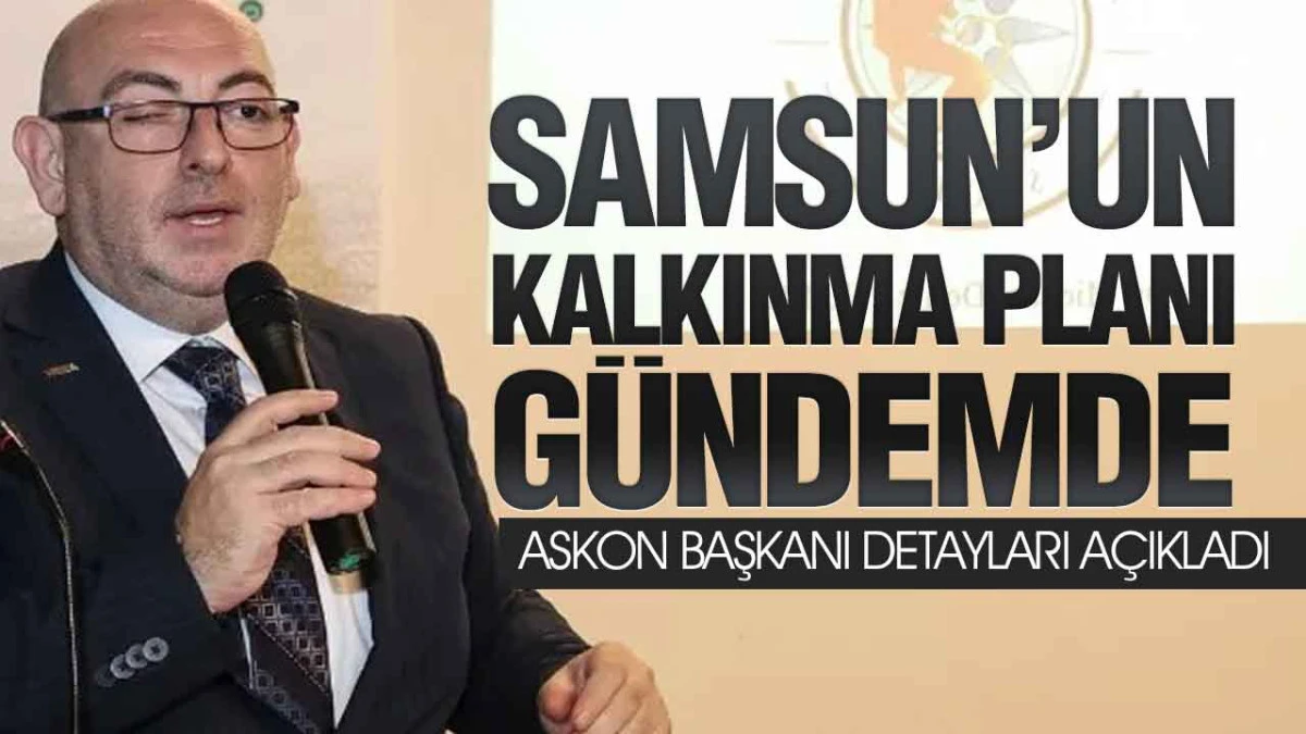 ASKON Samsun Başkanı Ahmet Alp Doğru, ‘Samsun’un Kalkınma Modeli Türkiye’ye Örnek Olmalı’