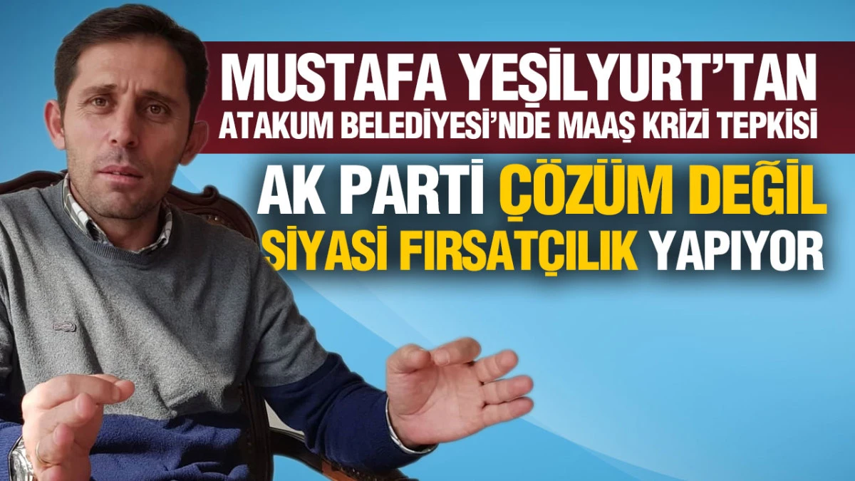 Atakum&rsquo;da Maaş Krizi Siyasetin G&uuml;ndeminde: Yeşilyurt&rsquo;tan AK Parti'ye Sert Eleştiri