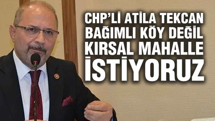 Atila Tekcan, &lsquo;K&ouml;y T&uuml;zel Kişiliği Olmadan Kırsalda Yaşam S&uuml;rd&uuml;r&uuml;lemez&rsquo;