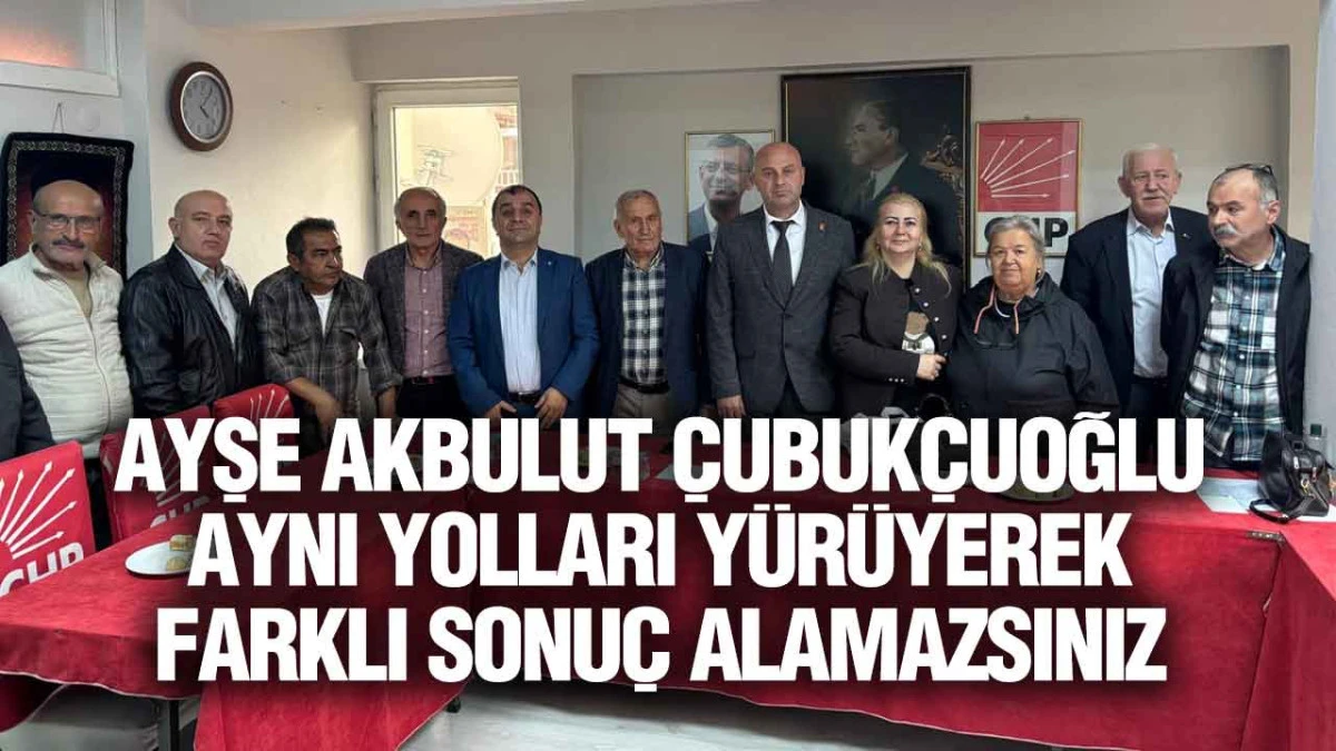 Ayşe Akbulut Çubukçuoğlu, ‘Aynı Yolları Yürüyerek Farklı Sonuç Alamazsınız’