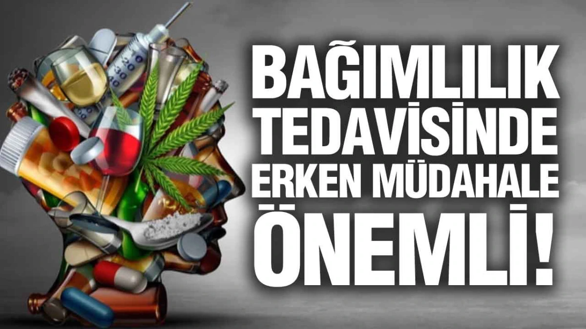 Bağımlılık Tedavisinde Erken M&uuml;dahale &Ouml;nemli!