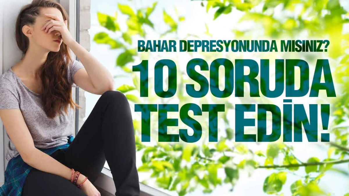 Bahar Depresyonunda Mısınız? 10 Soruda Test Edin!