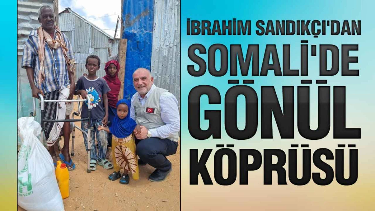 Başkan İbrahim Sandık&ccedil;ı'dan Somali'de G&ouml;n&uuml;l K&ouml;pr&uuml;s&uuml;