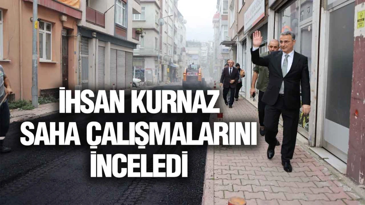 Başkan İhsan Kurnaz Saha Çalışmalarını İnceledi