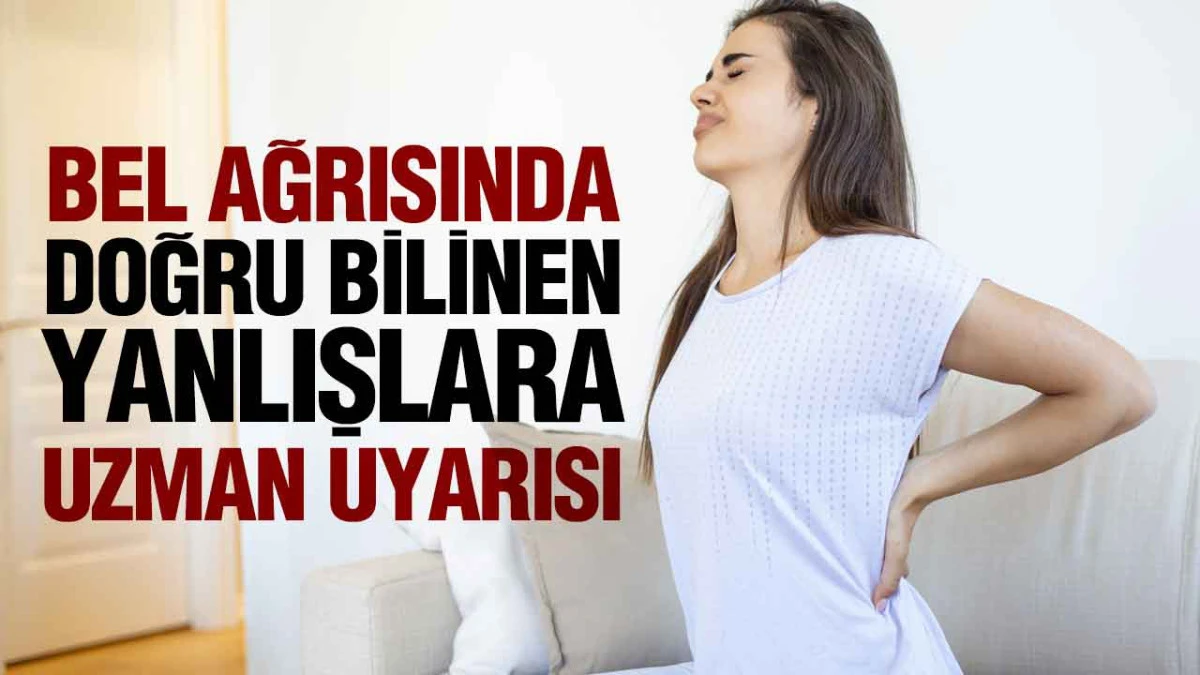 Bel Ağrısında Doğru Bilinen Yanlışlara Uzman Uyarısı