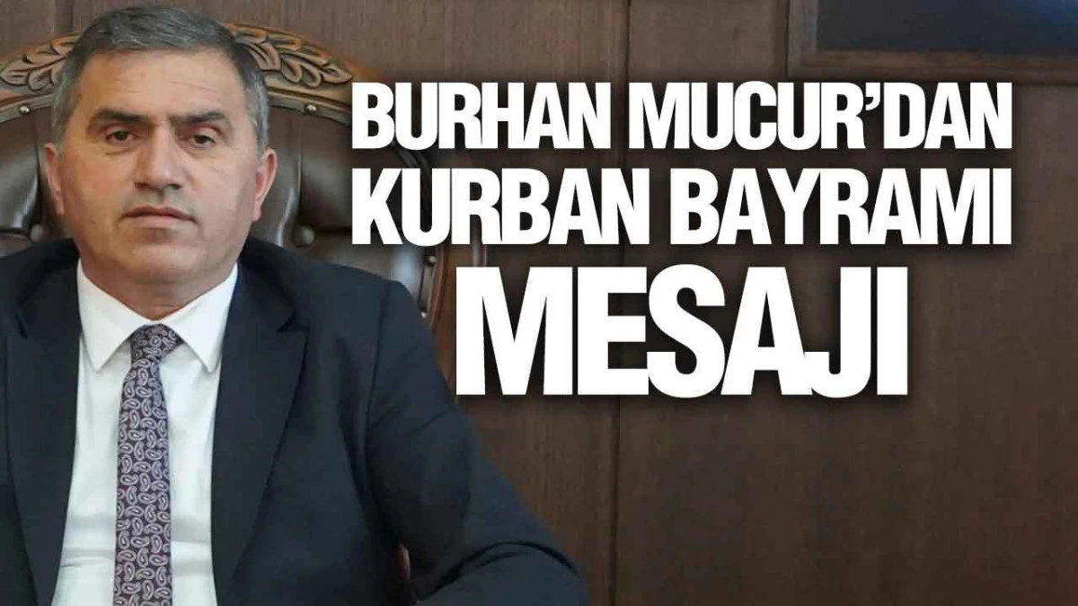 Burhan Mucur&rsquo;dan Kurban Bayramı Mesajı