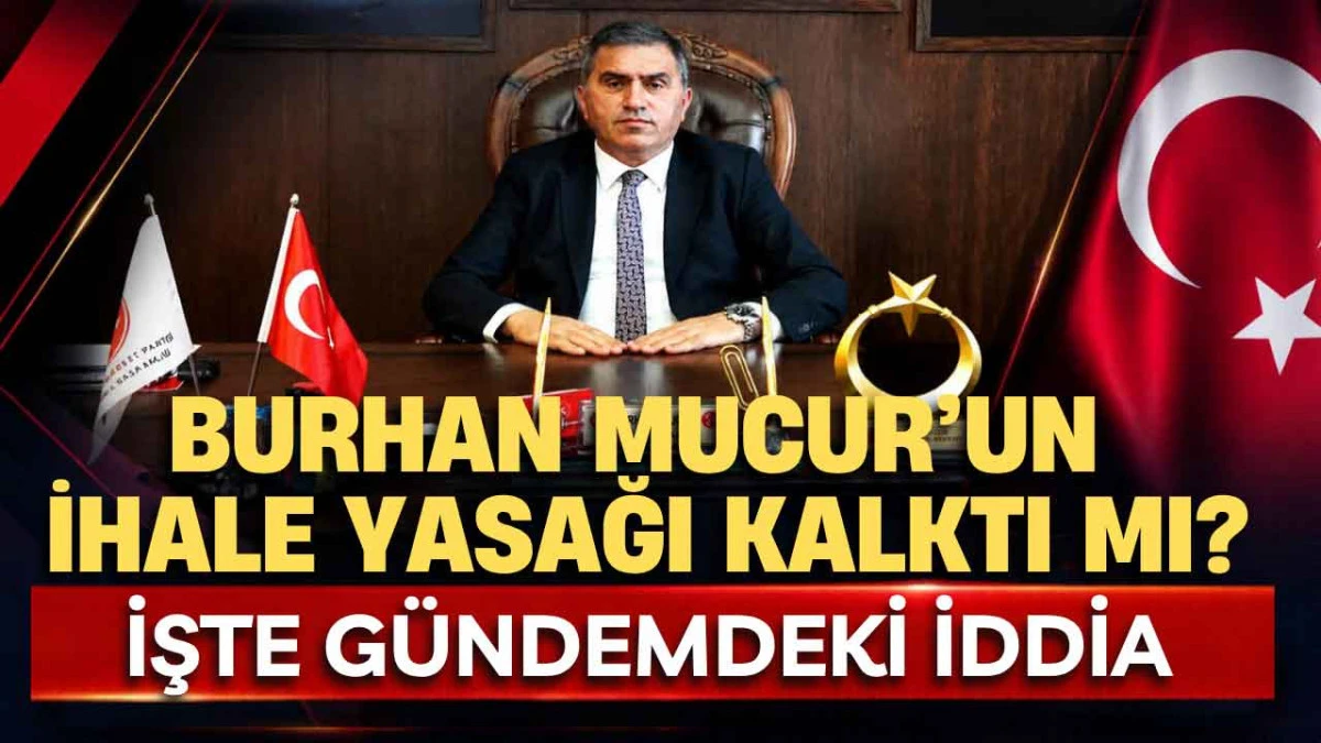 Burhan Mucur&rsquo;un İhale Yasağı Kaldırıldı mı?