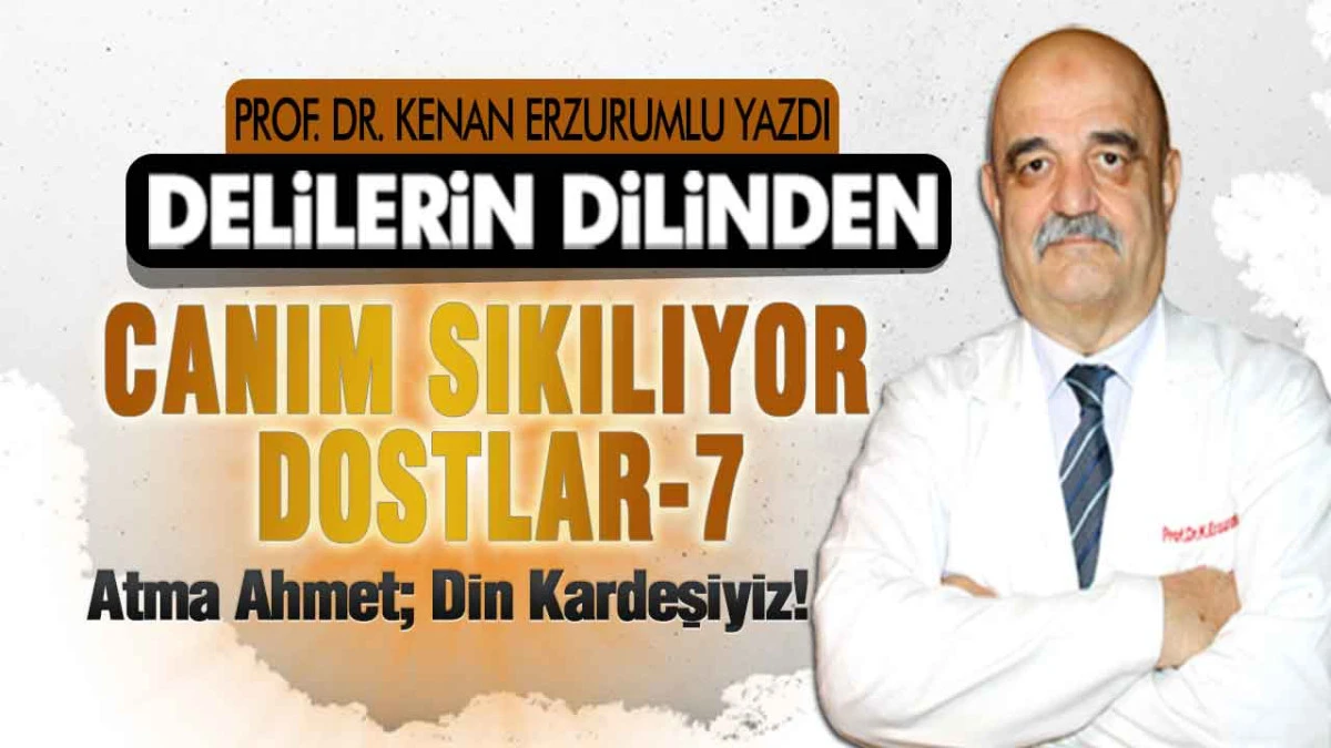 Canım Sıkılıyor Dostlar-7  Atma Ahmet; Din Kardeşiyiz!