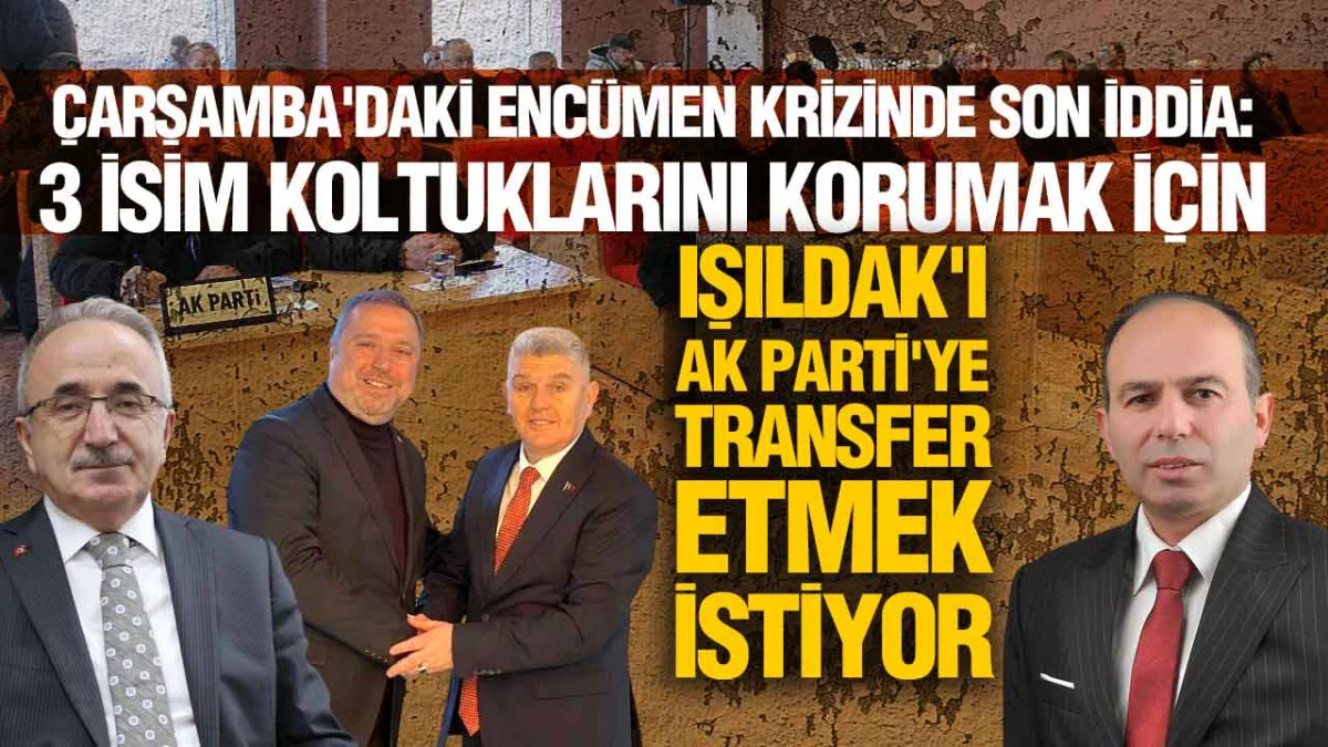&Ccedil;arşamba&rsquo;da Se&ccedil;im Depremi: AK Parti&rsquo;de &lsquo;Işıldak&rsquo; &Ccedil;atlağı ve Transfer İddiası