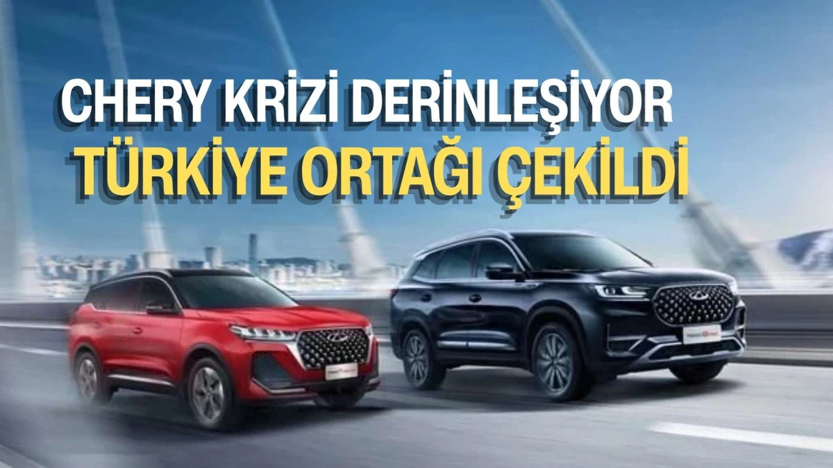 Chery&rsquo;de Şok Ayrılık! T&uuml;rkiye&rsquo;de B&uuml;y&uuml;k Bayi Anlaşmayı Bitirdi