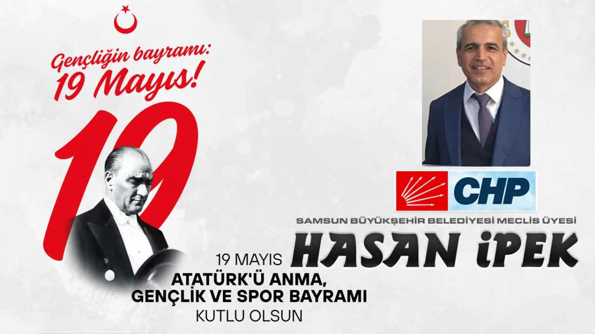 CHP Samsun B&uuml;y&uuml;kşehir Belediye Meclis &Uuml;yesi Hasan İpek, 19 Mayıs Atat&uuml;rk'&uuml; Anma, Gen&ccedil;lik ve Spor Bayramı