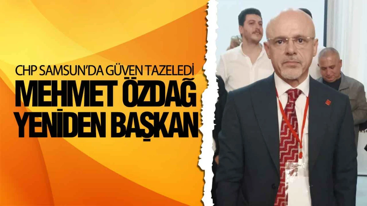 CHP Samsun İl Kongresi Tamamlandı Mehmet Özdağ Tekrar Kazandı