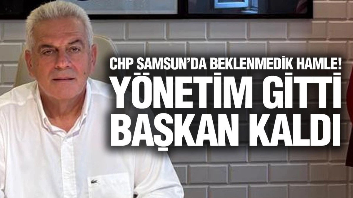 CHP Samsun&rsquo;da Flaş Gelişme! İl Y&ouml;netimi Değişti