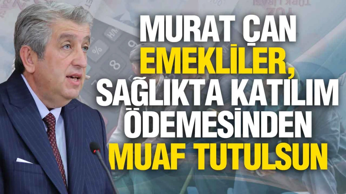 CHP&rsquo;li Murat &Ccedil;an&rsquo;dan Emekliler İ&ccedil;in Kanun Teklifi