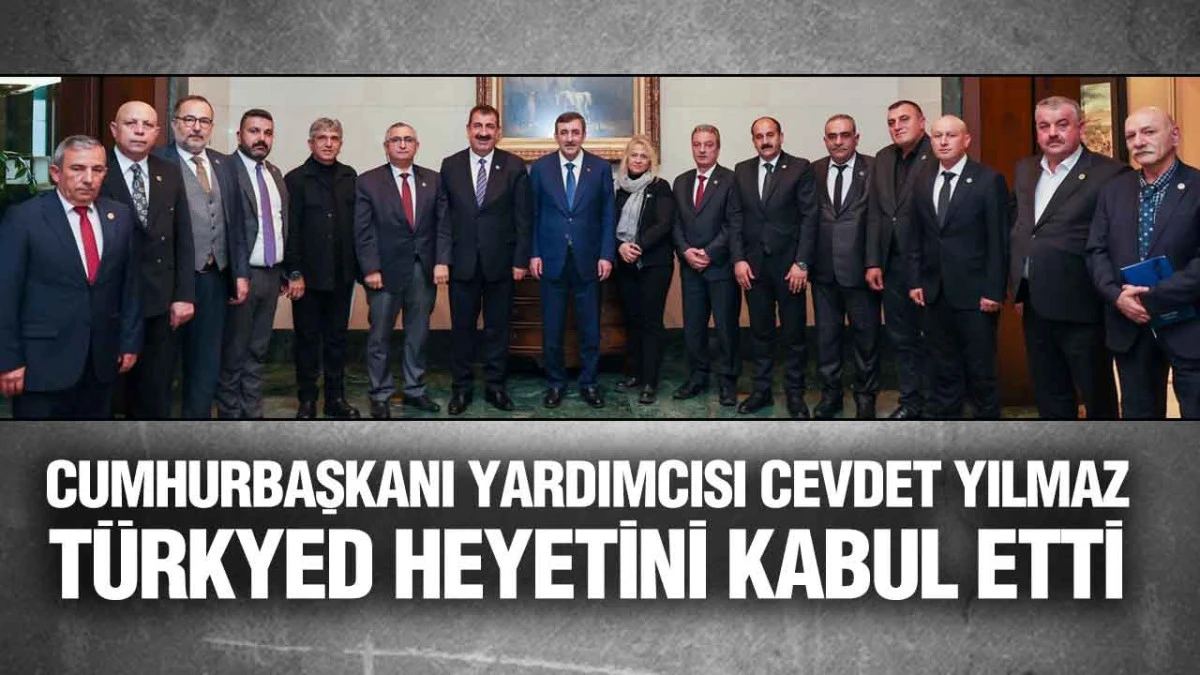 Cumhurbaşkanı Yardımcısı Cevdet Yılmaz, T&Uuml;RKYED Heyetini Kabul Etti
