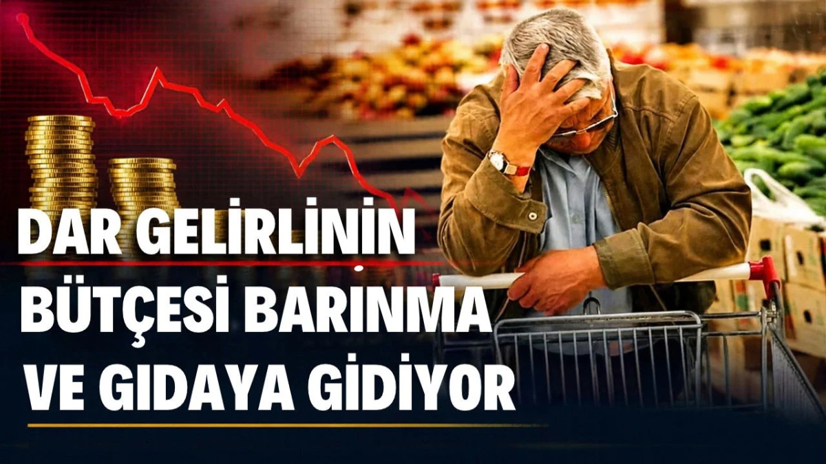 Dar Gelirlinin B&uuml;t&ccedil;esi Barınma Ve Gıdaya Gidiyor: İki Kalem Harcamaların Y&uuml;zde 68&rsquo;ini Yutuyor