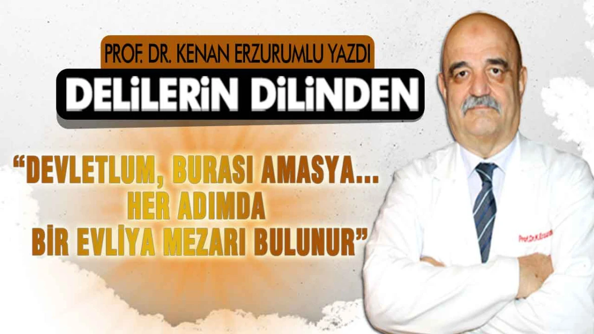 &ldquo;Devletlum, Burası Amasya&hellip; Her Adımda Bir Evliya Mezarı Bulunur.&rdquo;