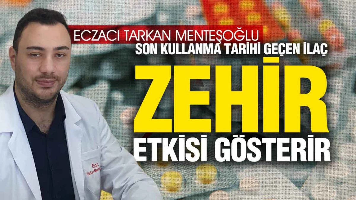 Eczacı Tarkan Menteşoğlu’ndan Hayati Uyarı: ‘Tarihi Geçen İlaç Tedavi Etmez, Zehirler’