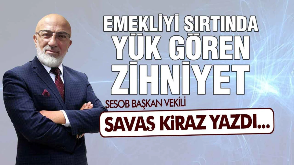 Emekliyi Sırtında Y&uuml;k G&ouml;ren Zihniyet