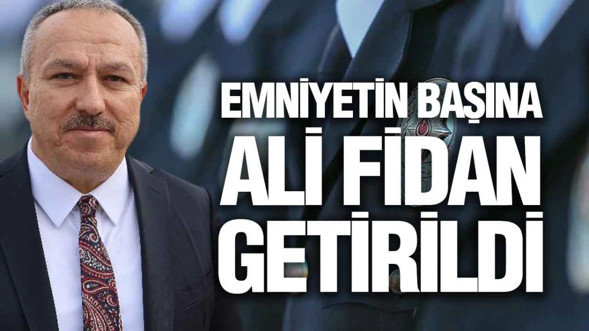 Emniyet ve Valiliklerde B&uuml;y&uuml;k Değişim: Yeni Genel M&uuml;d&uuml;r Ali Fidan