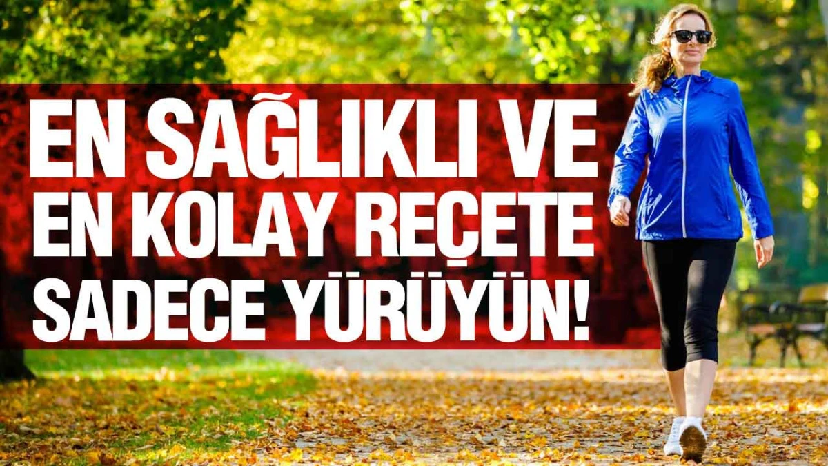 En Sağlıklı Ve En Kolay Reçete: Sadece Yürüyün!