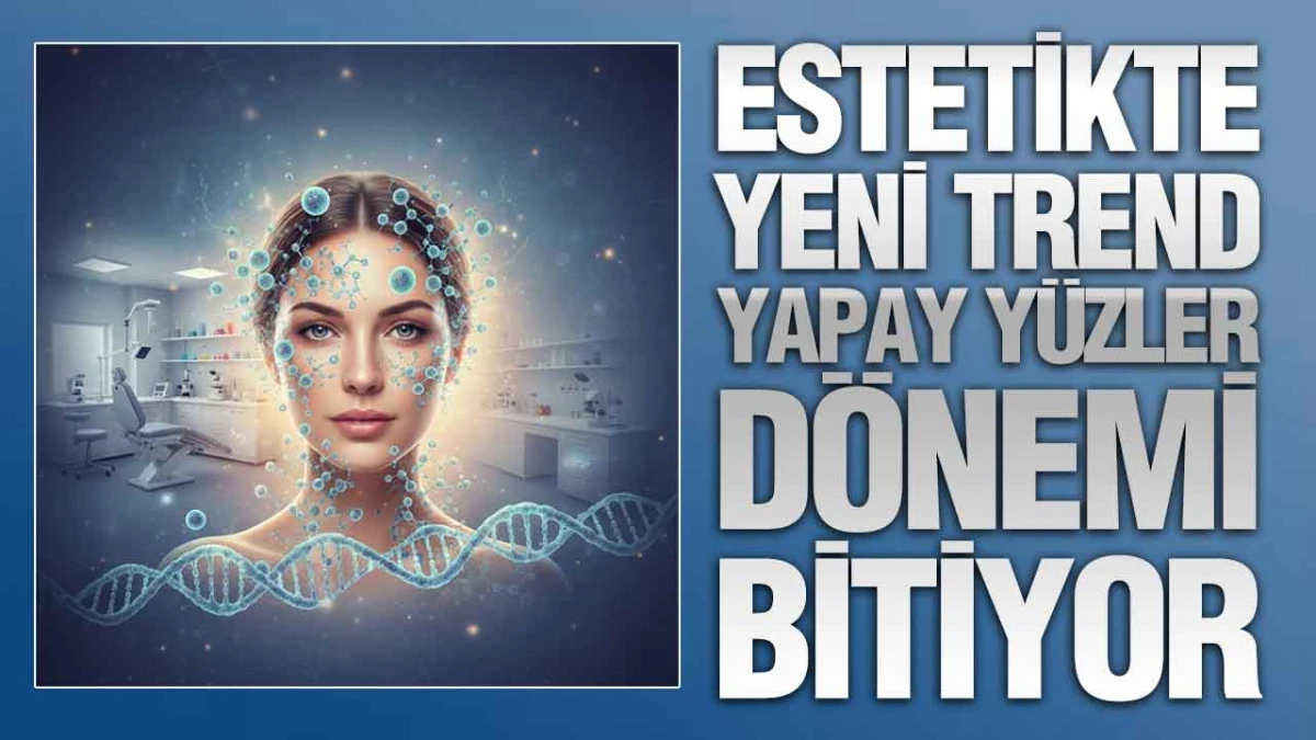 Estetikte Yeni Trend; Yapay Yüzler Dönemi Bitiyor