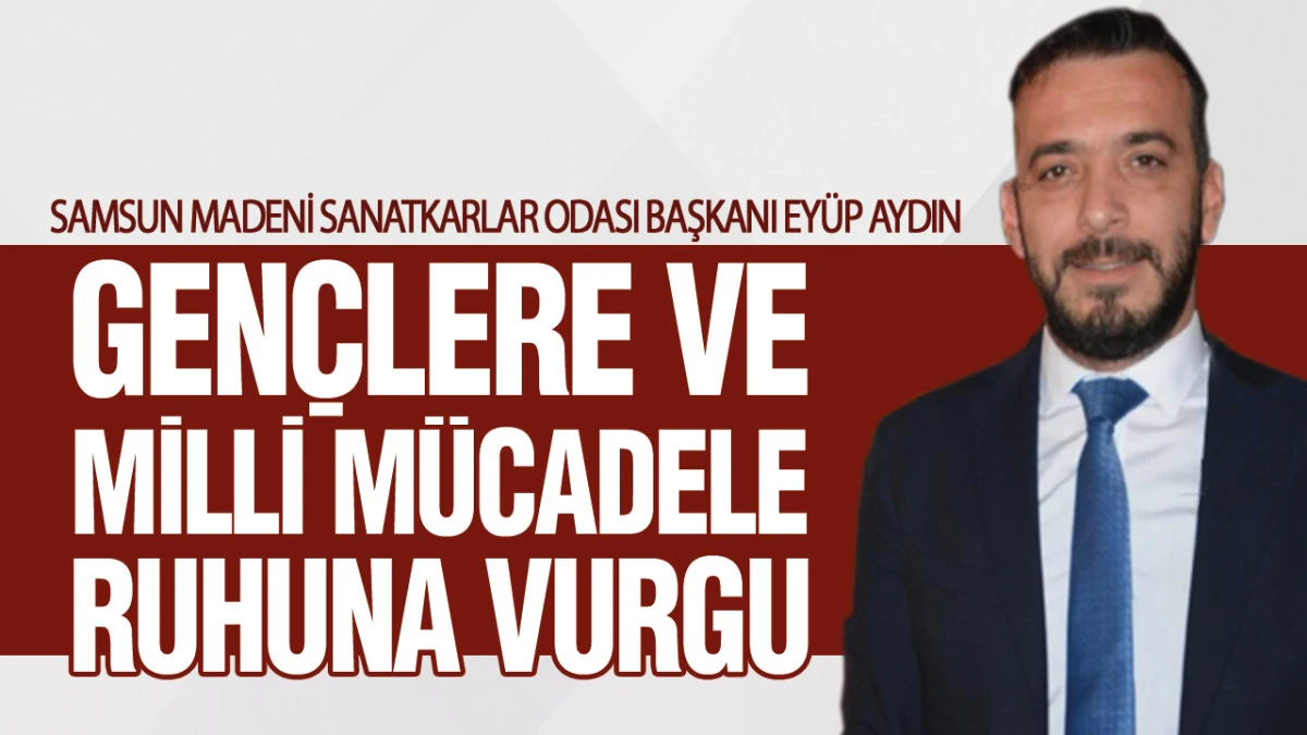 Ey&uuml;p Aydın&rsquo;dan 19 Mayıs Mesajı, &lsquo;19 Mayıs, Bağımsızlık Ruhunun Simgesidir&rsquo;