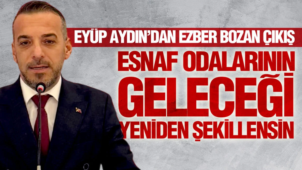 Ey&uuml;p Aydın&rsquo;dan Esnaf Odaları İ&ccedil;in Yeni D&ouml;nem &Ccedil;ağrısı: &lsquo;Yeni Nesil Meslek &Ouml;rg&uuml;t&uuml;&rsquo;