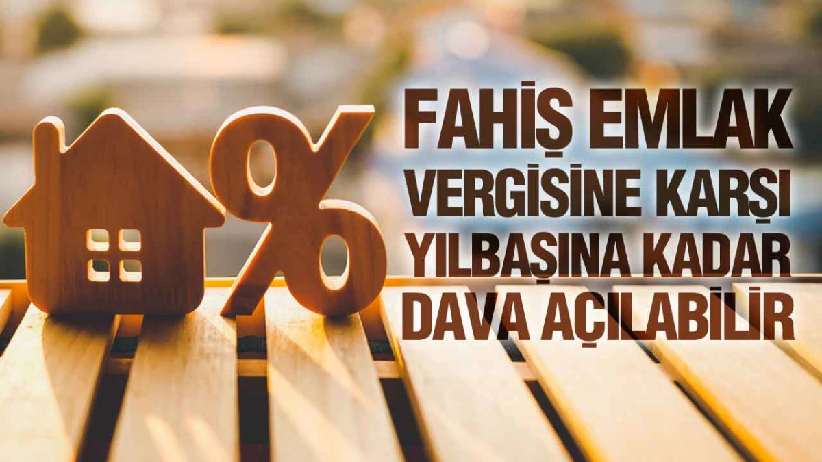 Fahiş Emlak Vergisine Karşı Yılbaşına Kadar Dava Açılabilir