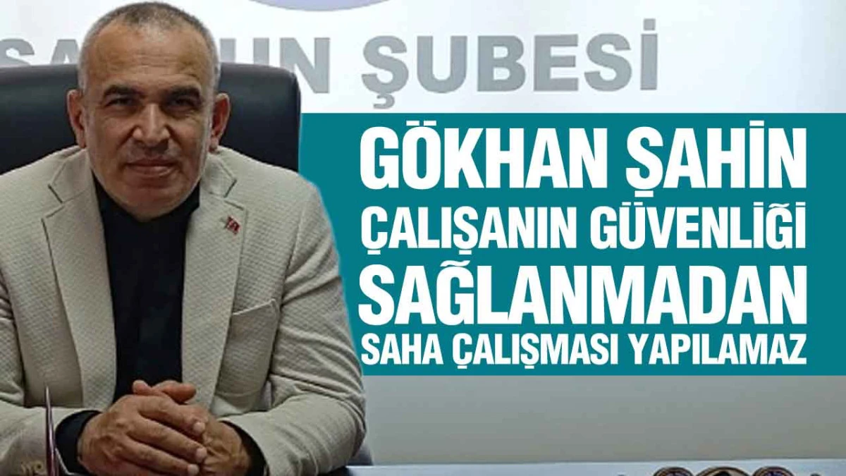 G&ouml;khan Şahin&rsquo;den Sert Tepki, &lsquo;&Ccedil;alışanların G&uuml;venliği Sağlanmalı&rsquo;
