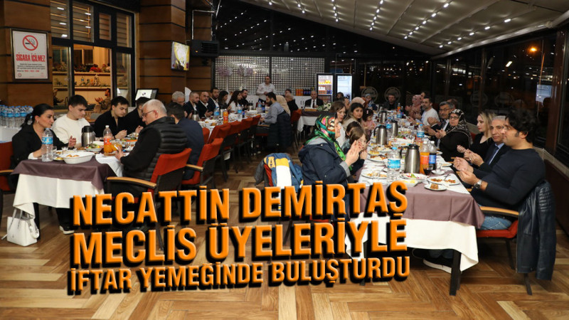 Başkan Demirtaş Meclis Üyeleriyle İftar Yemeğinde Bir Araya Geldi