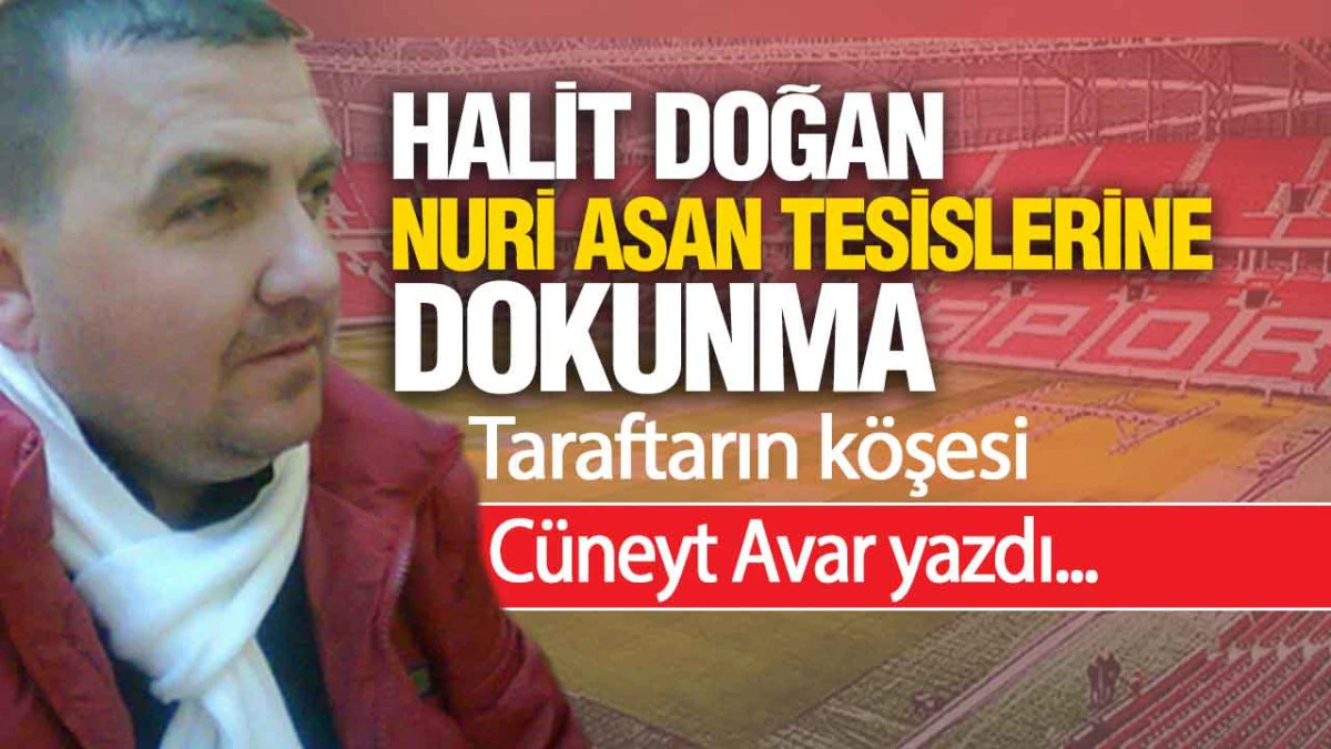 Halit Doğan Nuri Asan Tesislerine Dokunma