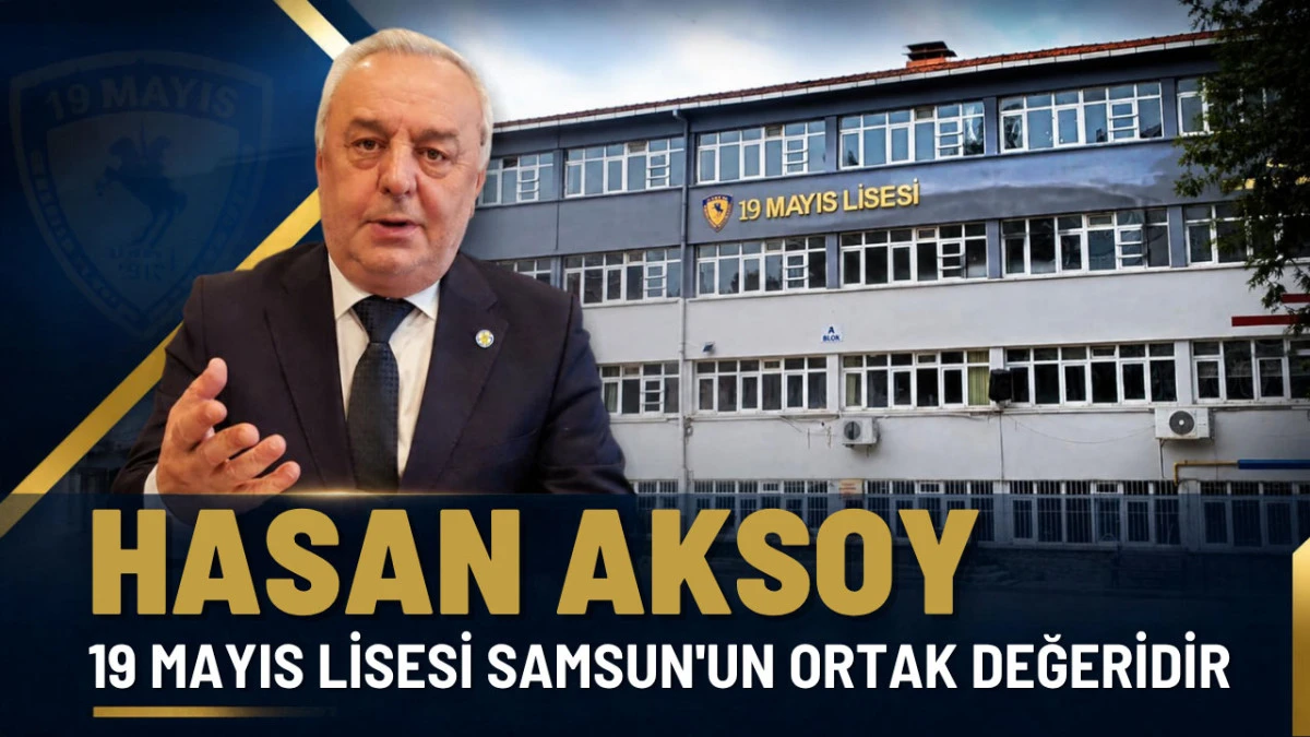 Hasan Aksoy&rsquo;dan 19 Mayıs Lisesi A&ccedil;ıklaması