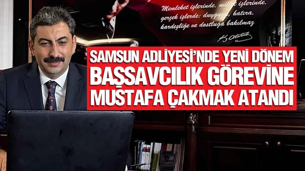HSK Kararnamesiyle Samsun&rsquo;a Yeni Başsavcı: Mustafa &Ccedil;akmak G&ouml;reve Geliyor
