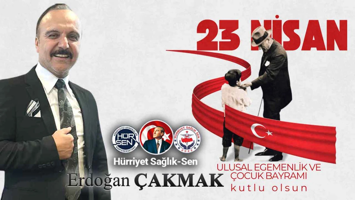 H&uuml;rriyet Sağlık Sen Genel Başkanı Erdoğan &Ccedil;akmak, 23 Nisan Ulusal Egemenlik ve &Ccedil;ocuk Bayramı