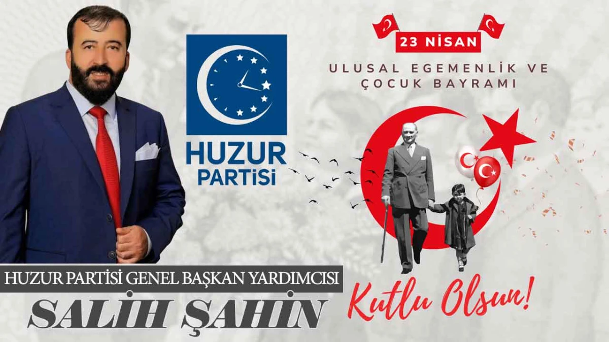 Huzur Partisi Genel Başkan Yardımcısı Salih Şahin, 23 Nisan Ulusal Egemenlik ve &Ccedil;ocuk Bayramı