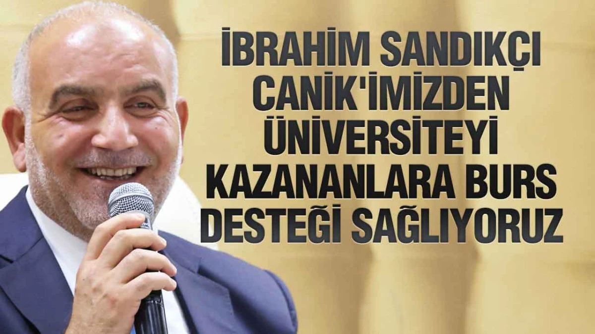 İbrahim Sandık&ccedil;ı Canik'imizden &Uuml;niversiteyi Kazananlara Burs Desteği Sağlıyoruz