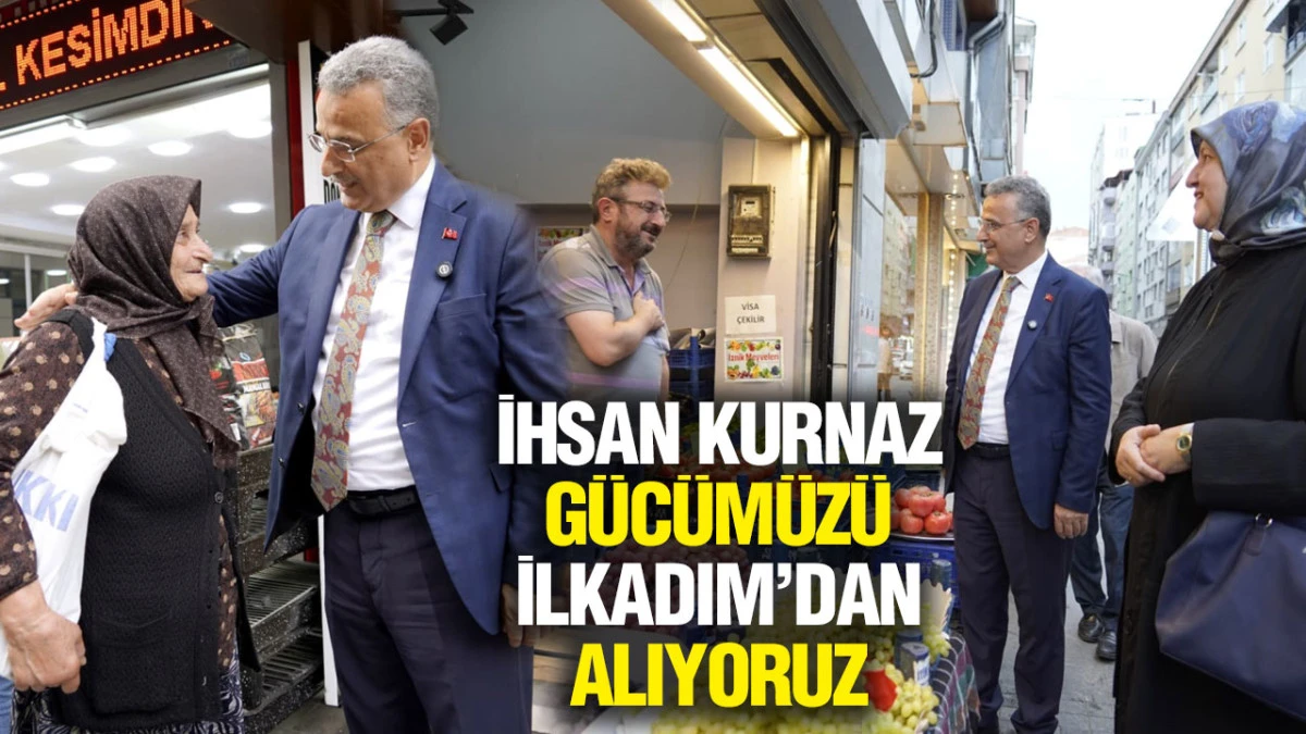 İhsan Kurnaz, &lsquo;G&uuml;c&uuml;m&uuml;z&uuml; İlkadım&rsquo;dan Alıyoruz&rsquo;