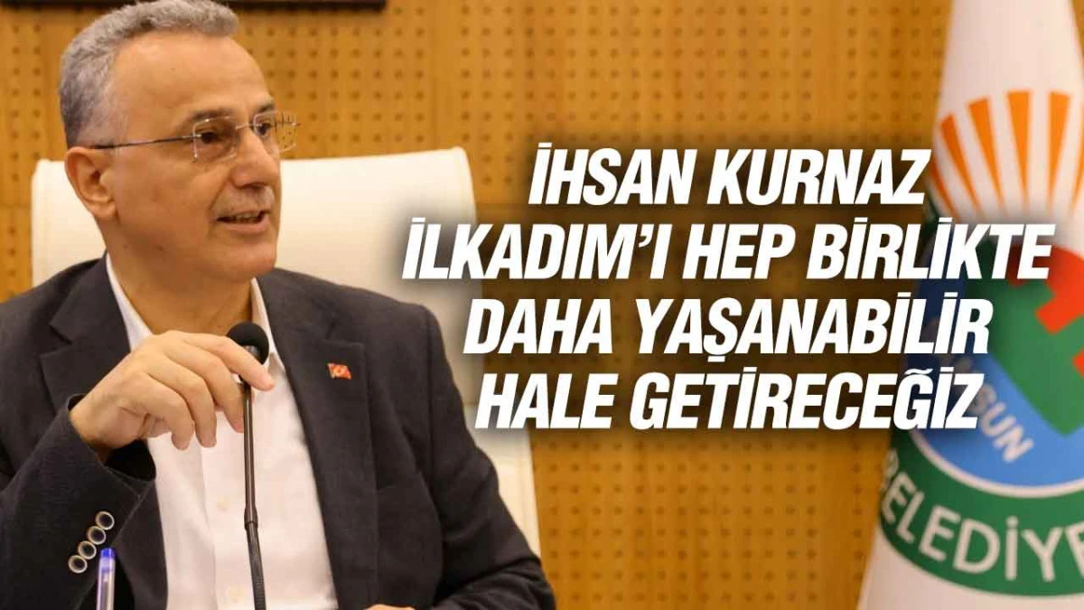 İhsan Kurnaz: &lsquo;İlkadım&rsquo;ı Hep Birlikte Daha Yaşanabilir Hale Getireceğiz&rsquo;