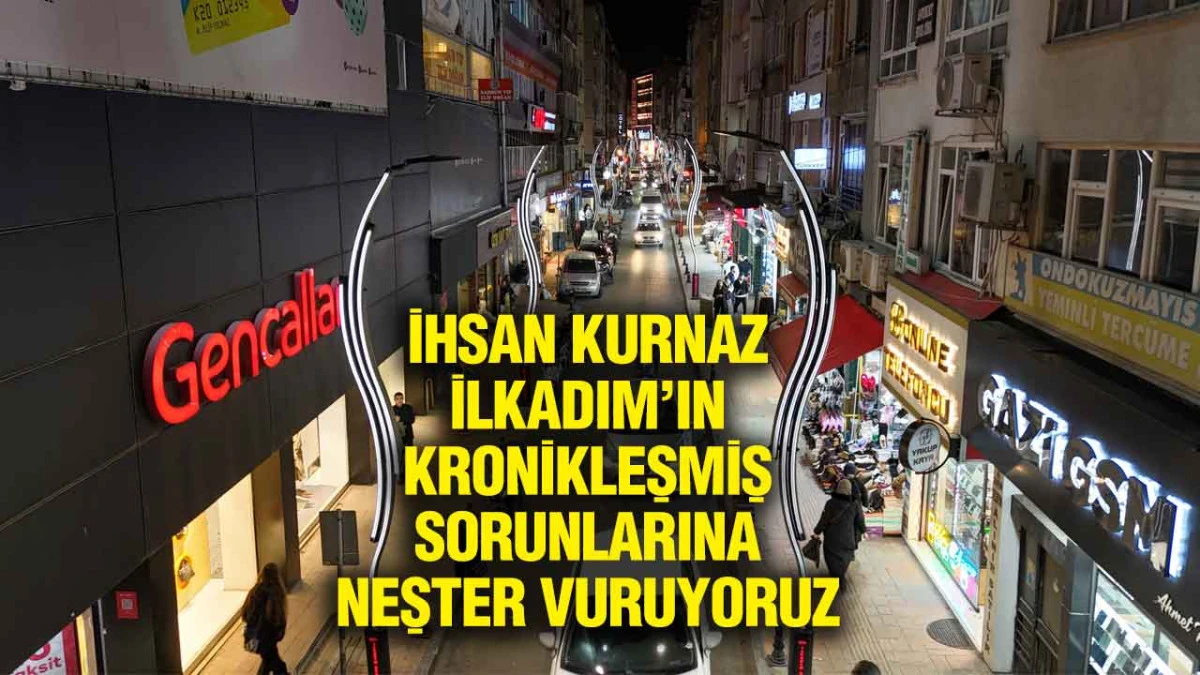 İhsan Kurnaz, &lsquo;İlkadım&rsquo;ın Kronikleşmiş Sorunlarına Neşter Vuruyoruz&rsquo;
